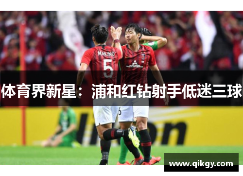 体育界新星：浦和红钻射手低迷三球